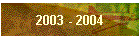 2003 - 2004