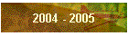 2004 - 2005
